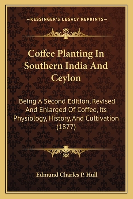 Coffee Planting In Southern India And Ceylon: B... 1164607979 Book Cover