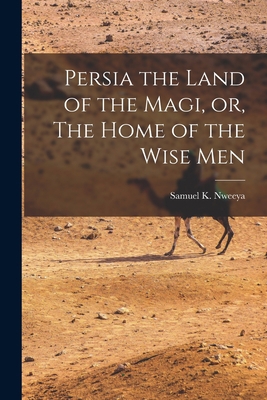 Persia the Land of the Magi, or, The Home of th... 1016265905 Book Cover