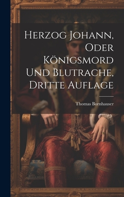 Herzog Johann, Oder Königsmord Und Blutrache, D... [German] 1021058327 Book Cover