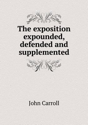 The exposition expounded, defended and suppleme... 5518867689 Book Cover