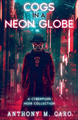 Cogs in a Neon Globe: A Cyberpunk Noir Collection B0F9Z3PPLQ Book Cover