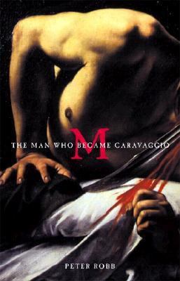 M: The Man Who Became Caravaggio 0805063560 Book Cover