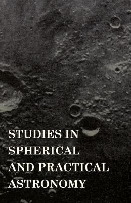 Studies in Spherical and Practical Astronomy 1444673750 Book Cover