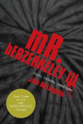 Mr. Berzerkeley III: Guns, Gators, Goodbyes 147597941X Book Cover