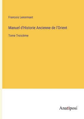Manuel d'Historie Ancienne de l'Orient: Tome Tr... [French] 3382201348 Book Cover
