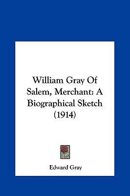 William Gray of Salem, Merchant: A Biographical... 1162259922 Book Cover