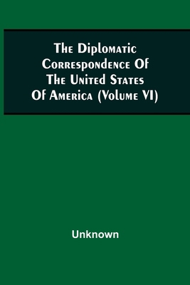 The Diplomatic Correspondence Of The United Sta... 9354509320 Book Cover