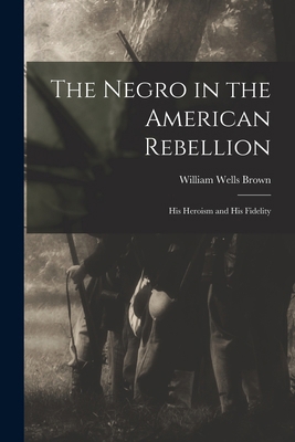 The Negro in the American Rebellion: His Herois... B0BMB5PN82 Book Cover