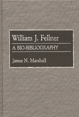 William J. Fellner: A Bio-Bibliography 0313258562 Book Cover