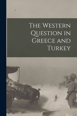 The Western Question in Greece and Turkey 1015586627 Book Cover