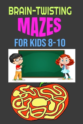 Brain-Twisting Mazes for Kids 8-10: Awesome Maz... B086PTBGX4 Book Cover