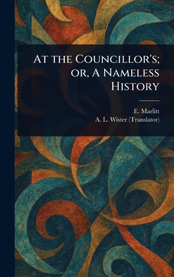 At the Councillor's; or, A Nameless History 1023349221 Book Cover
