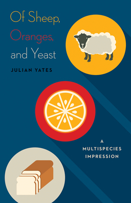Of Sheep, Oranges, and Yeast: A Multispecies Im... 1517900670 Book Cover