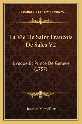 La Vie De Saint Francois De Sales V2: Eveque Et... [French] 1165942291 Book Cover