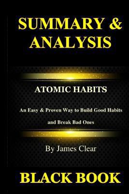 Summary & Analysis: Atomic Habits by James Clear: An Easy & Proven Way to Build Good Habits and Break Bad Ones 1729460321 Book Cover