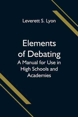 Elements of Debating; A Manual for Use in High ... 9354596398 Book Cover