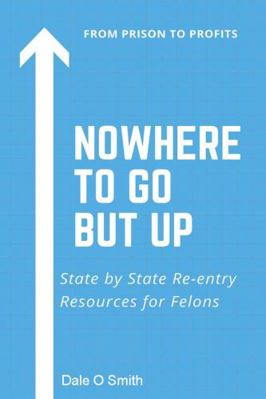 Paperback Nowwhere to Go but Up : State by State Re-Entry Resources for Felons Book