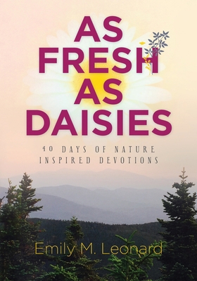 As Fresh As Daisies: 40 Days of Nature Inspired... 1736156853 Book Cover