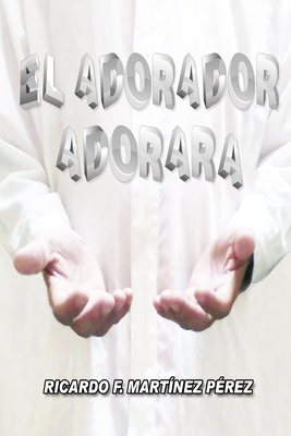 El Adorador Adorará [Spanish] 1794733051 Book Cover