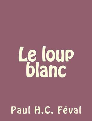 Le loup blanc [French] 1492735221 Book Cover