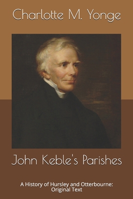 John Keble's Parishes: A History of Hursley and... B086Y4DV5W Book Cover