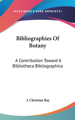 Bibliographies Of Botany: A Contribution Toward... 0548519676 Book Cover