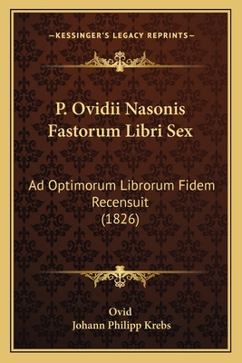 P. Ovidii Nasonis Fastorum Libri Sex: Ad Optimo... [Latin] 1165689359 Book Cover