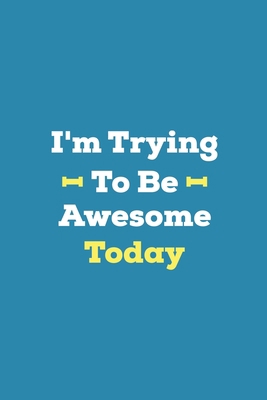 I'm Trying To Be Awesome Today: Blank Lined Jou... 1699034141 Book Cover