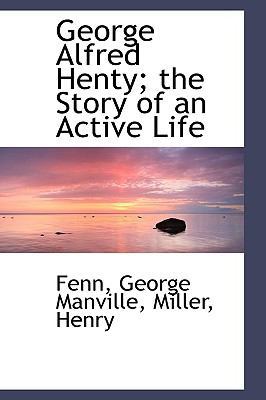 George Alfred Henty: The Story of an Active Life 1110355149 Book Cover