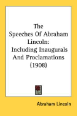 The Speeches Of Abraham Lincoln: Including Inau... 0548888434 Book Cover