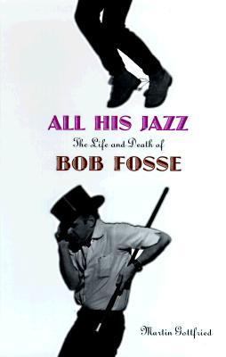 All His Jazz: The Life And Death Of Bob Fosse 0306808374 Book Cover