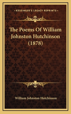 The Poems of William Johnston Hutchinson (1878) 1164285815 Book Cover
