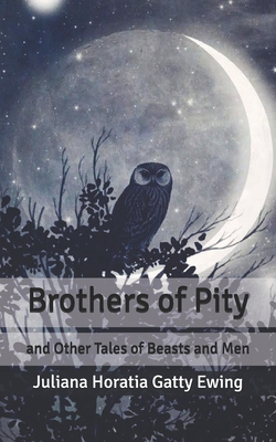 Brothers of Pity: and Other Tales of Beasts and... B086PLYD64 Book Cover