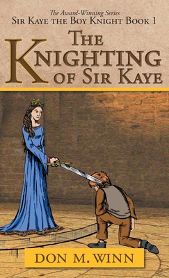 The Knighting of Sir Kaye: Sir Kaye the Boy Kni... 1937615294 Book Cover