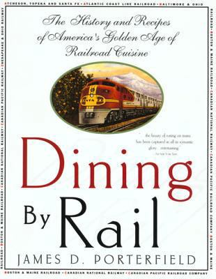 Dining by Rail : The History and Recipes of America's Golden Age of Railroad Cuisine