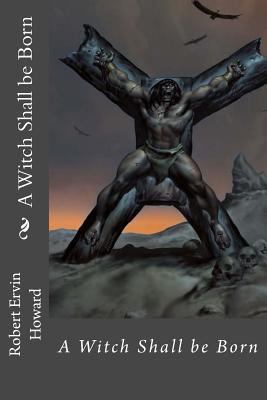 A Witch Shall be Born Robert Ervin Howard 1542863597 Book Cover