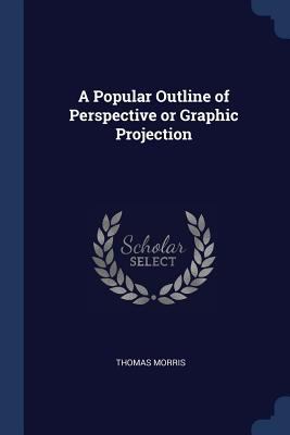 A Popular Outline of Perspective or Graphic Pro... 129672400X Book Cover