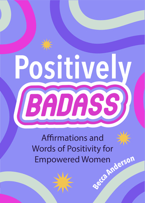 Positively Badass: Affirmations and Words of Po... 1684810019 Book Cover