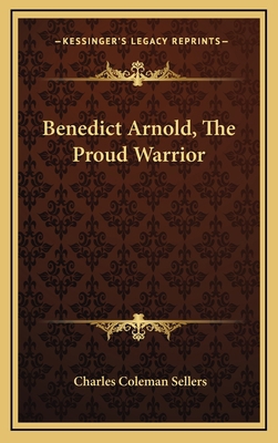 Benedict Arnold, the Proud Warrior 1164502468 Book Cover