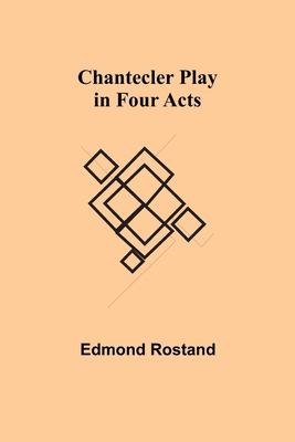 Chantecler Play in Four Acts 9354848559 Book Cover