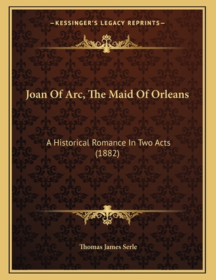 Joan Of Arc, The Maid Of Orleans: A Historical ... 1163924229 Book Cover