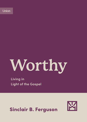 Worthy: Living in Light of the Gospel 1433583178 Book Cover