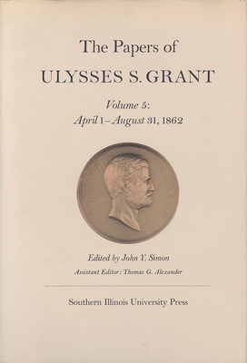 The Papers of Ulysses S. Grant, Volume 5: April... 0809306360 Book Cover