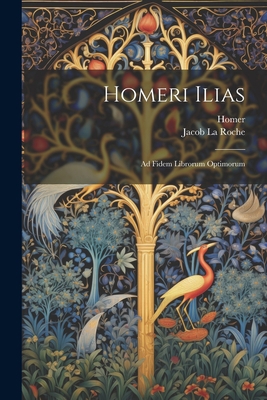 Homeri Ilias: Ad Fidem Librorum Optimorum [Greek, Ancient (to 1453)] 1021613096 Book Cover