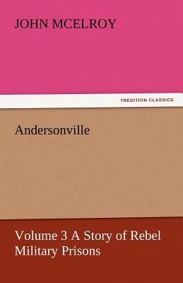 Andersonville - Volume 3 a Story of Rebel Milit... 3842455054 Book Cover