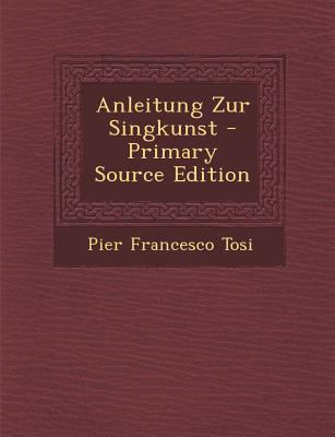Anleitung Zur Singkunst - Primary Source Edition [German] 1293776572 Book Cover