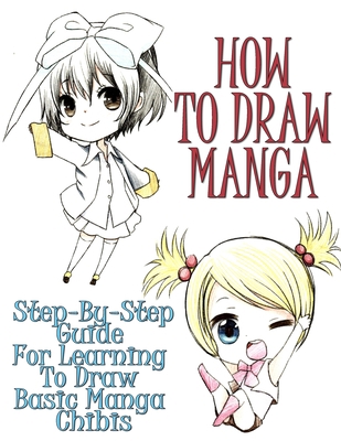 How To Draw Manga: Step-By-Step Guide For Learning To Draw Basic Manga (Manga and Anime Drawing Tutorials) B086Y7DV6C Book Cover