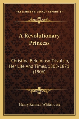 A Revolutionary Princess: Christina Belgiojoso-... 1165930528 Book Cover