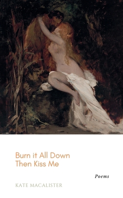 Burn it All Down, Then Kiss Me: a collection of... B0C87M9TKY Book Cover