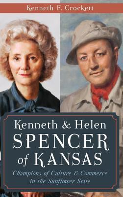 Kenneth & Helen Spencer of Kansas: Champions of... 1540223132 Book Cover